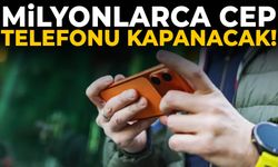 Milyonlarca cep telefonu kapanacak!