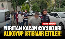 Yurttan kaçan çocukları alıkoyup istismar ettiler!