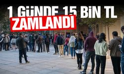 1 günde 15 bin TL zam geldi