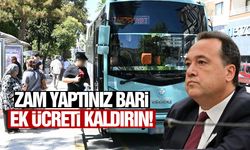 Zam yaptınız bari ek ücreti kaldırın!
