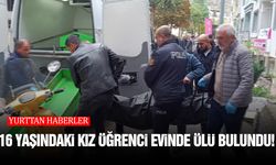 16 yaşındaki kız öğrenci evinde ölü bulundu!