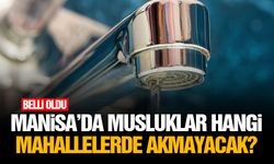 Manisa’da musluklar hangi mahallelerde akmayacak?