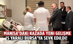Manisa’daki kazada yeni gelişme! 5 yaralı Bursa’ya sevk edildi
