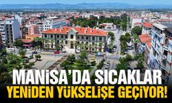 Manisa'da sıcaklar yeniden yükselecek