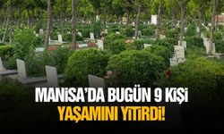 Manisa’da bugün 9 kişi yaşamını yitirdi!