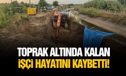 Toprak altında kalan işçi hayatını kaybetti!