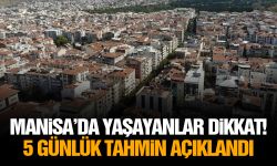 Manisa’da yaşayanlar dikkat! 5 günlük tahmin açıklandı