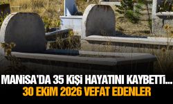 Manisa’da 35 kişi hayatını kaybetti... 30 Ekim 2026 vefat edenler