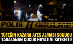 Tüfeğin kazara ateş alması sonucu yaralanan çocuk hayatını kaybetti!