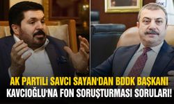 Ak Partili Savcı Sayan'dan BDDK başkanı Kavcıoğlu'na fon soruşturması soruları!