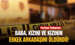 Baba, kızını ve kızının erkek arkadaşını öldürdü!