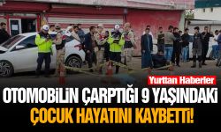 Otomobilin çarptığı 9 yaşındaki çocuk hayatını kaybetti!
