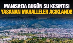 Manisa'da bugün su kesintisi yaşanan mahalleler açıklandı!