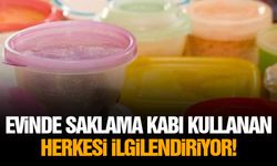 Evinde saklama kabı kullanan herkesi ilgilendiriyor!