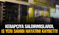 Kebapçıya saldırmışlardı, iş yeri sahibi hayatını kaybetti!