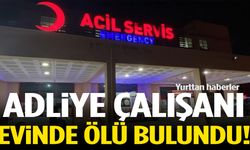 Adliye çalışanı evinde ölü bulundu!