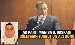 AK Parti Manisa İl Başkanı Süleyman Turgut’un acı günü