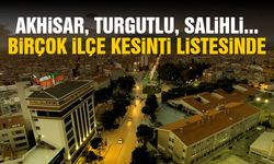 Akhisar, Turgutlu, Salihli... Birçok ilçe listede
