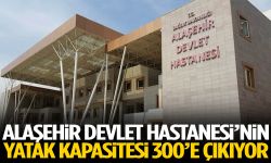 Alaşehir Devlet Hastanesi’nin yatak kapasitesi 300’e çıkıyor
