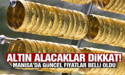 Altın alacaklar dikkat! Manisa’da güncel fiyatlar belli oldu