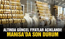 Altında güncel fiyatlar açıklandı! Manisa'da son durum