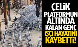 Çelik platformun altında kalan genç işçi hayatını kaybetti