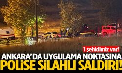 Ankara’da polis ekiplerine silahlı saldırı: 1 şehidimiz var!