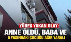 Kahreden olay: Anne hayatını kaybetti, baba ve 5 yaşındaki çocuğu ağır yaralı!