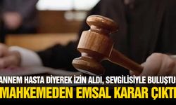 Annem hasta diyerek izin aldı, sevgilisiyle buluştu: Mahkemeden emsal karar