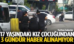 17 yaşındaki kız çocuğundan 3 gündür haber alınamıyor