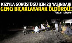 Kızıyla görüştüğü için 20 yaşındaki genci bıçaklayarak öldürdü!