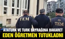 Atatürk ve Türk Bayrağına hakaret eden öğretmen tutuklandı!