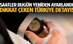 Saatler yeniden ayarlandı! Dikkat çeken Türkiye detayı!