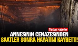 Annesinin cenazesinden saatler sonra hayatını kaybetti!