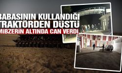 Babasının kullandığı traktörden düştü! mibzerin altında can verdi