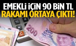 Emekli için 90 bin TL rakamı ortaya çıktı!