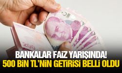 Bankalar faiz yarışında! 500 bin TL’nin getirisi belli oldu