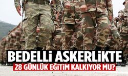 Bedelli askerlikte 28 günlük eğitim kalkıyor mu?