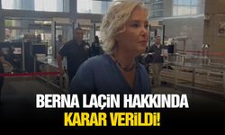 Berna Laçin hakkında karar verildi!