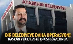 Bir belediyeye daha operasyon! Başkan vekili dahil 13 kişi gözaltında