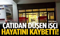 Çatıdan düşen 28 yaşındaki işçi hayatını kaybetti!