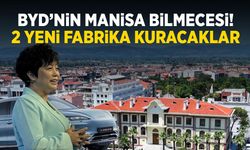 BYD’nin Manisa bilmecesi! 2 yeni fabrika kuracaklar