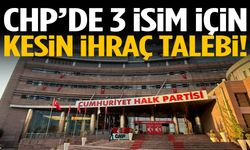 CHP’de 3 isim için kesin ihraç talebi!