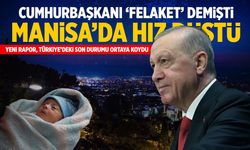 Cumhurbaşkanı "felaket" demişti! Manisa’da son durum