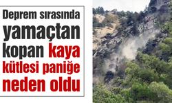 Deprem sırasında yamaçtan kopan kaya kütlesi paniğe neden oldu