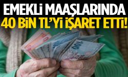 Emekli maaşlarında 40 bin TL’yi işaret etti!