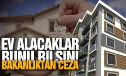 Ev alacaklar bunu bilsin! Bakanlıktan ceza
