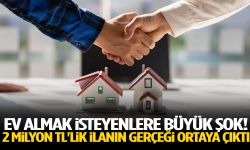 Ev almak isteyenlere büyük şok! 2 milyon TL'lik ilanın gerçeği ortaya çıktı