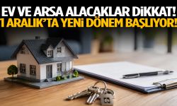 Ev ve arsa alacaklar dikkat! 1 Aralık’ta yeni dönem başlıyor!