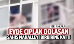 Evde çıplak dolaşan şahıs mahalleyi birbirine kattı